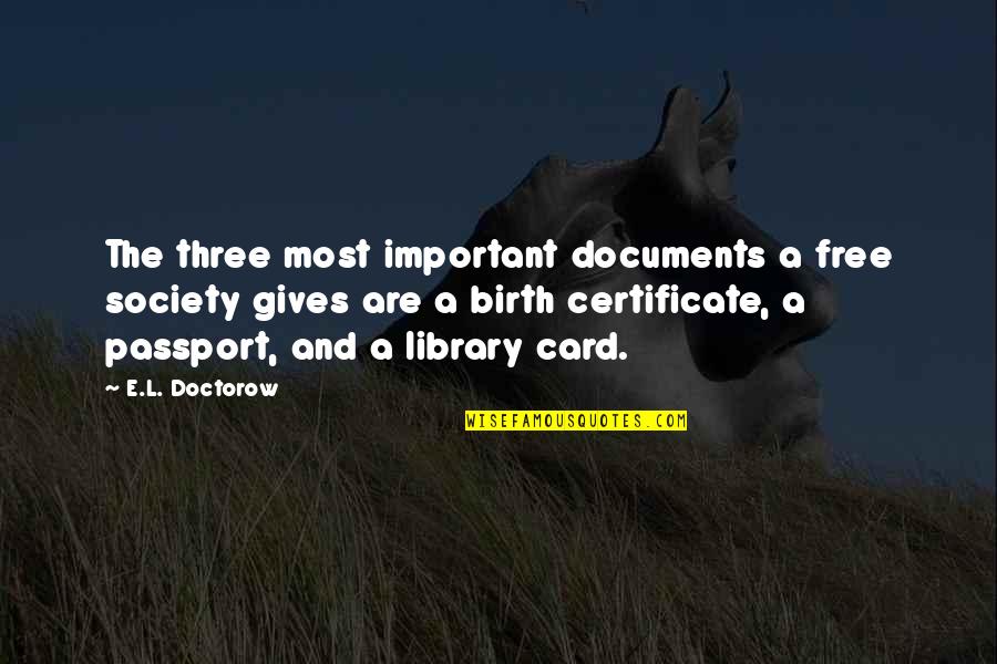 Birth Card Quotes By E.L. Doctorow: The three most important documents a free society