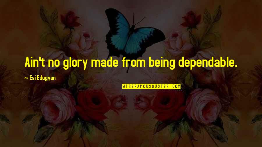 Birth Card Quotes By Esi Edugyan: Ain't no glory made from being dependable.