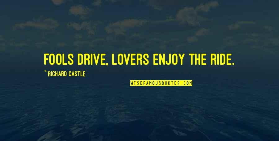 Birth Card Quotes By Richard Castle: Fools drive, lovers enjoy the ride.
