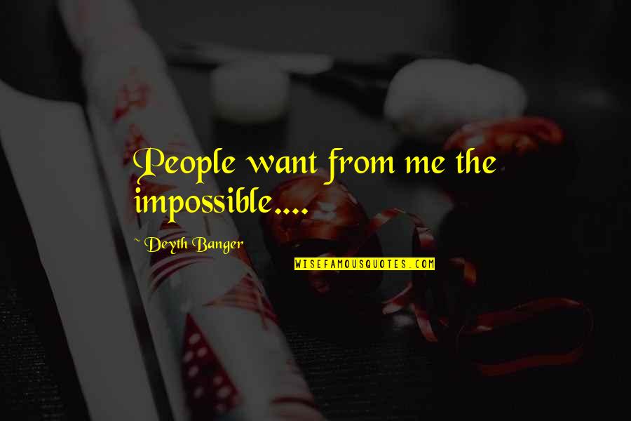 Birth Centenary Quotes By Deyth Banger: People want from me the impossible....