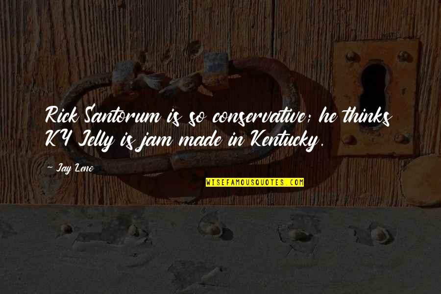 Birth Control Funny Quotes By Jay Leno: Rick Santorum is so conservative; he thinks KY