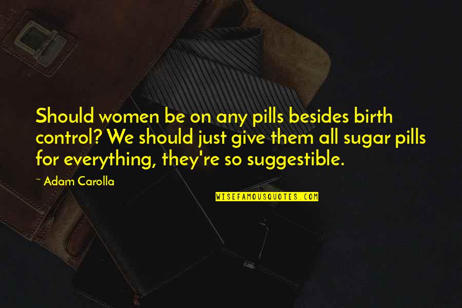 Birth Control Quotes By Adam Carolla: Should women be on any pills besides birth