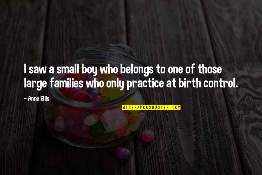 Birth Control Quotes By Anne Ellis: I saw a small boy who belongs to