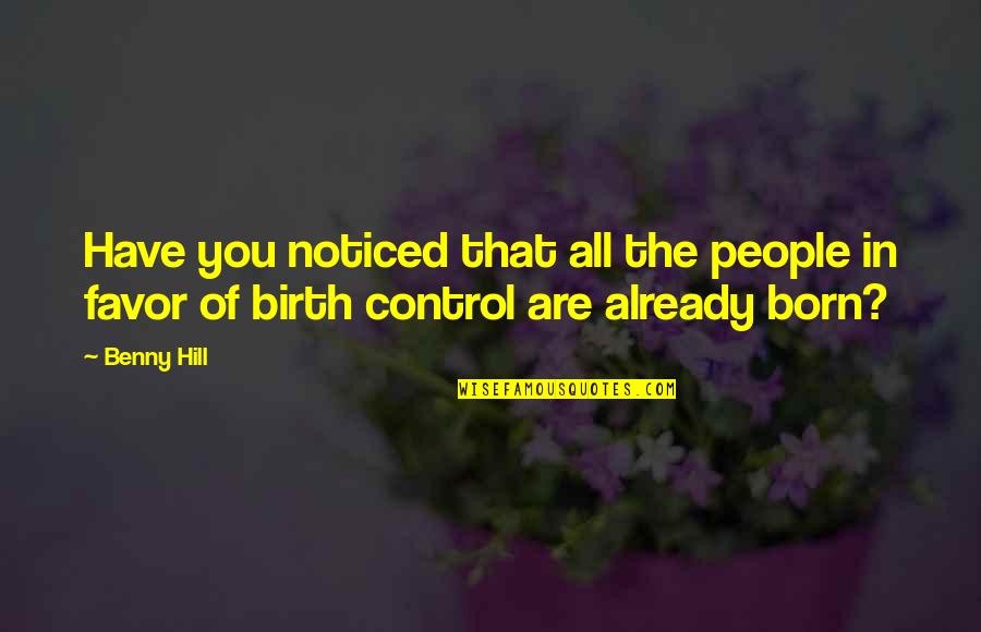 Birth Control Quotes By Benny Hill: Have you noticed that all the people in