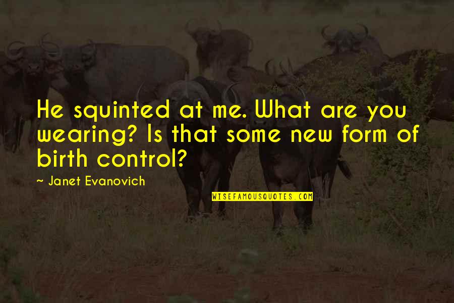 Birth Control Quotes By Janet Evanovich: He squinted at me. What are you wearing?