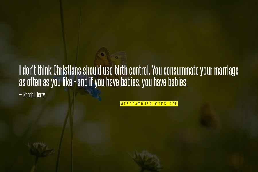 Birth Control Quotes By Randall Terry: I don't think Christians should use birth control.