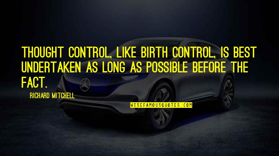 Birth Control Quotes By Richard Mitchell: Thought control, like birth control, is best undertaken