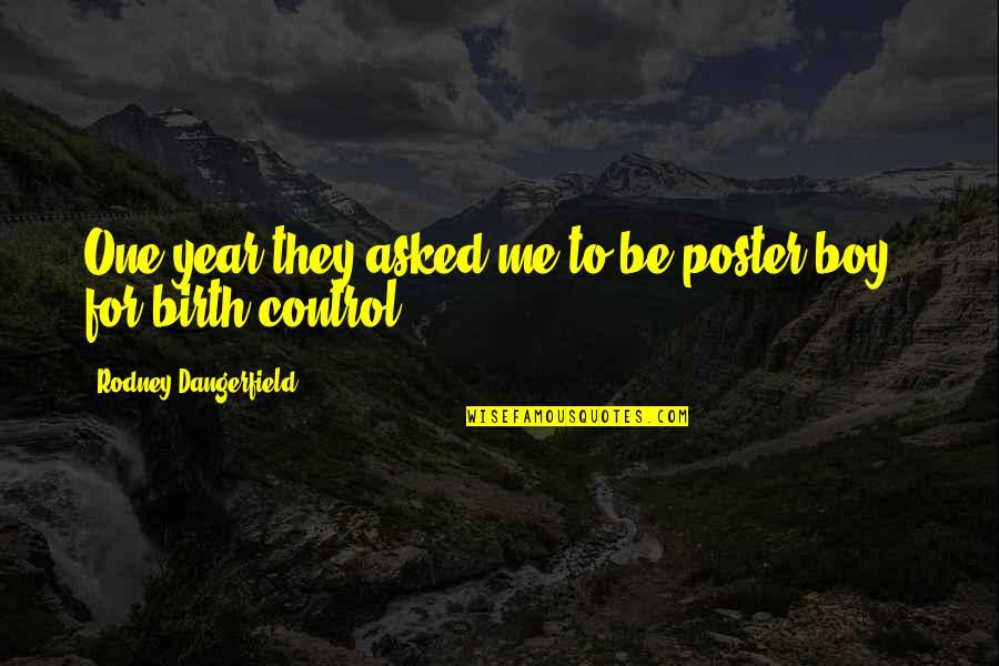 Birth Control Quotes By Rodney Dangerfield: One year they asked me to be poster