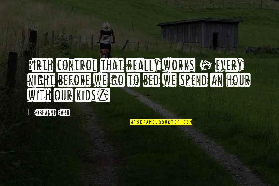 Birth Control Quotes By Roseanne Barr: Birth control that really works - every night