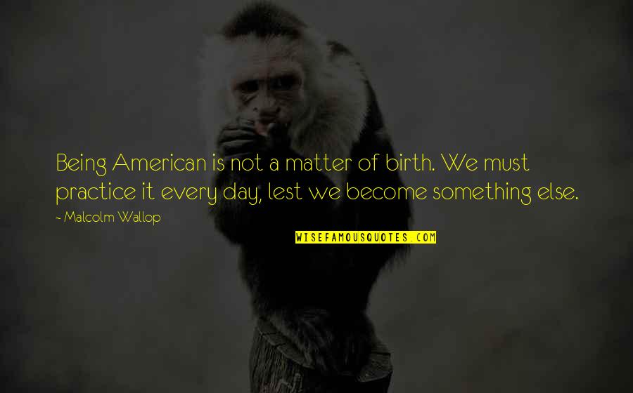 Birth Day Day Quotes By Malcolm Wallop: Being American is not a matter of birth.