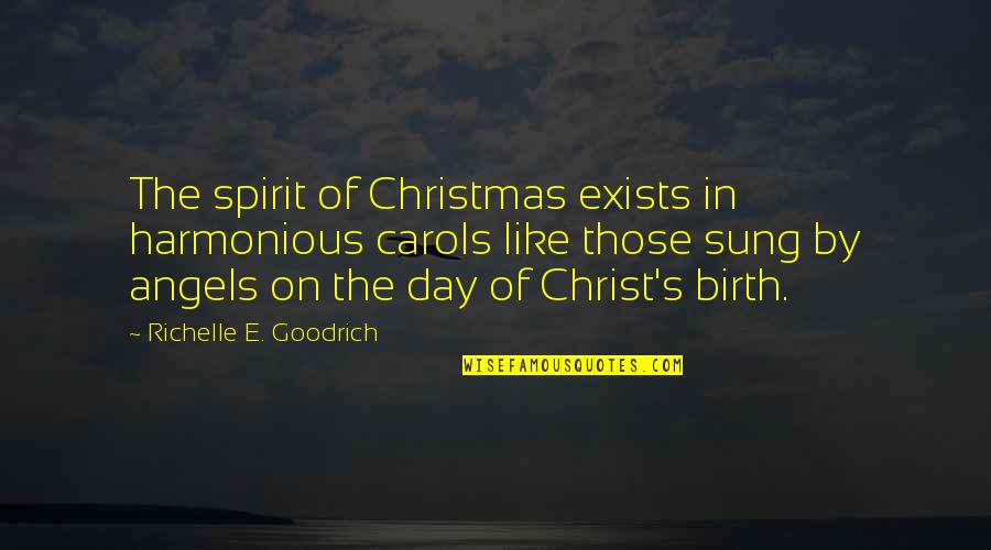 Birth Day Day Quotes By Richelle E. Goodrich: The spirit of Christmas exists in harmonious carols