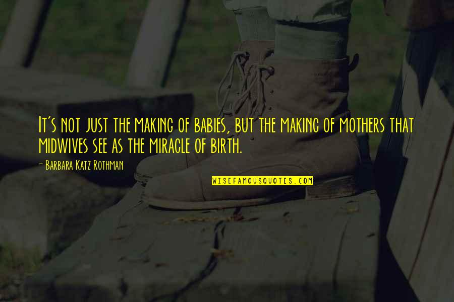 Birth Is A Miracle Quotes By Barbara Katz Rothman: It's not just the making of babies, but