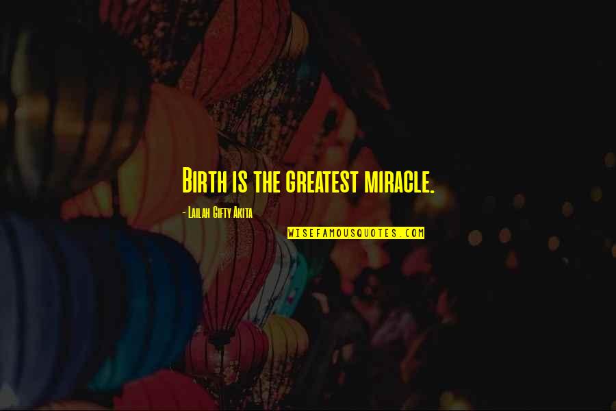 Birth Is A Miracle Quotes By Lailah Gifty Akita: Birth is the greatest miracle.