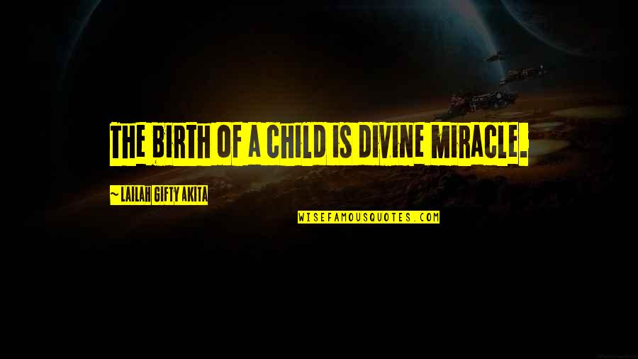 Birth Is A Miracle Quotes By Lailah Gifty Akita: The birth of a child is divine miracle.
