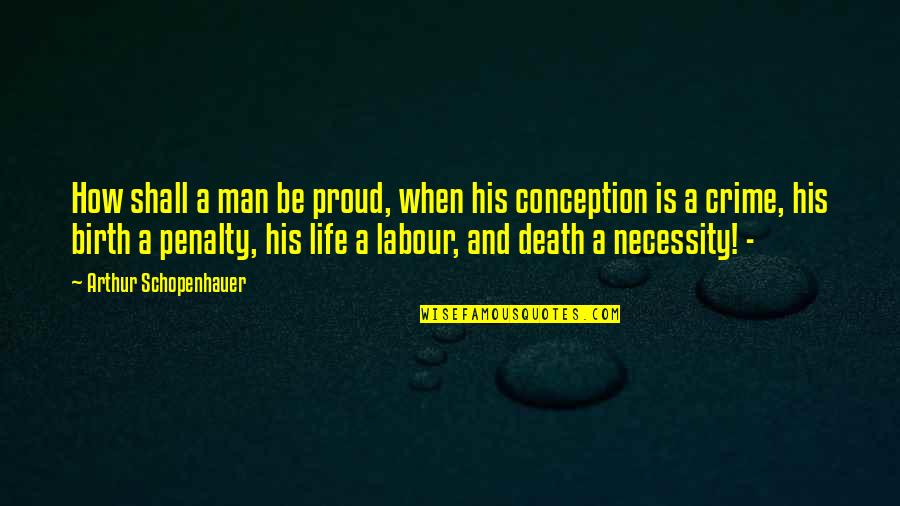 Birth Life And Death Quotes By Arthur Schopenhauer: How shall a man be proud, when his