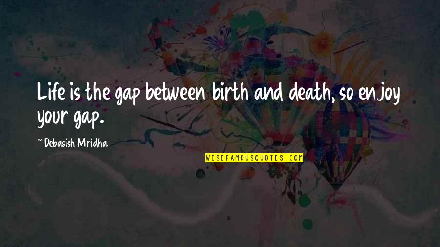 Birth Life And Death Quotes By Debasish Mridha: Life is the gap between birth and death,