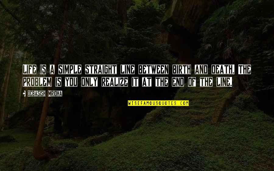 Birth Life And Death Quotes By Debasish Mridha: Life is a simple straight line between birth