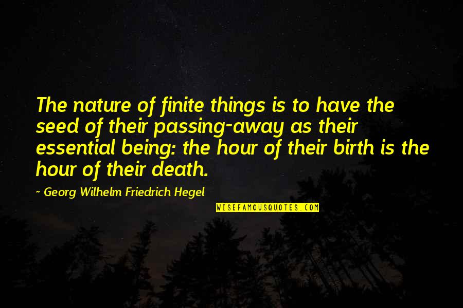 Birth Life And Death Quotes By Georg Wilhelm Friedrich Hegel: The nature of finite things is to have