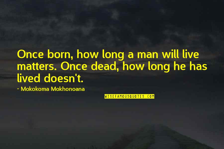 Birth Life And Death Quotes By Mokokoma Mokhonoana: Once born, how long a man will live