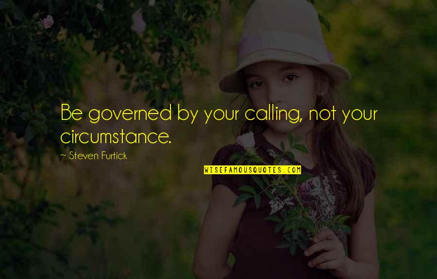Birth Loss Quotes By Steven Furtick: Be governed by your calling, not your circumstance.
