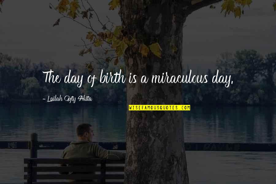 Birth Mother Quotes And Quotes By Lailah Gifty Akita: The day of birth is a miraculous day.