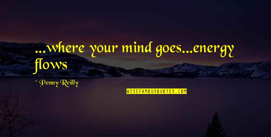 Birth Mother Quotes And Quotes By Penny Reilly: ...where your mind goes...energy flows