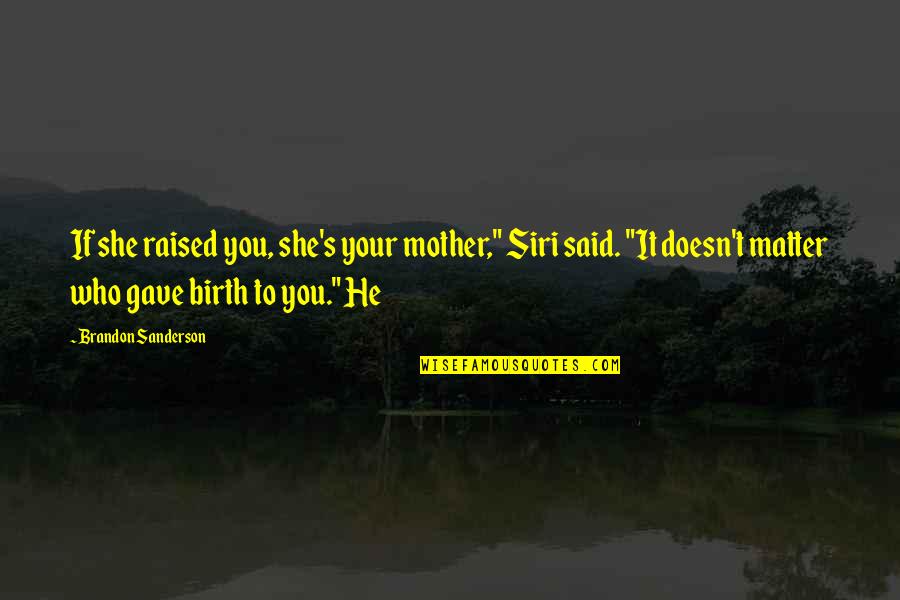 Birth Mother Quotes By Brandon Sanderson: If she raised you, she's your mother," Siri