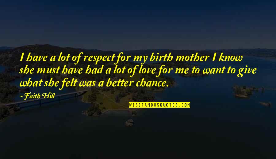 Birth Mother Quotes By Faith Hill: I have a lot of respect for my