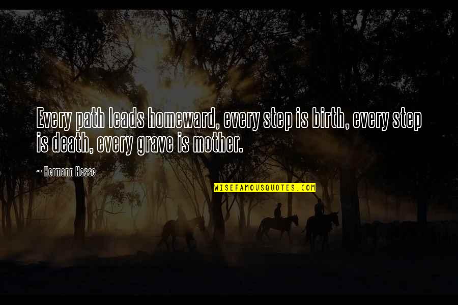 Birth Mother Quotes By Hermann Hesse: Every path leads homeward, every step is birth,