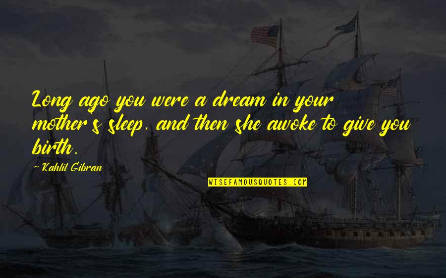 Birth Mother Quotes By Kahlil Gibran: Long ago you were a dream in your