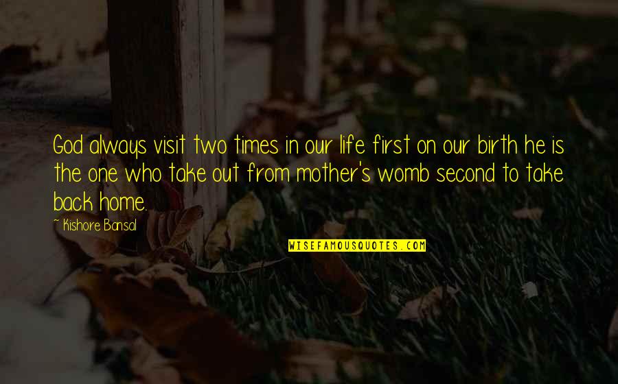 Birth Mother Quotes By Kishore Bansal: God always visit two times in our life