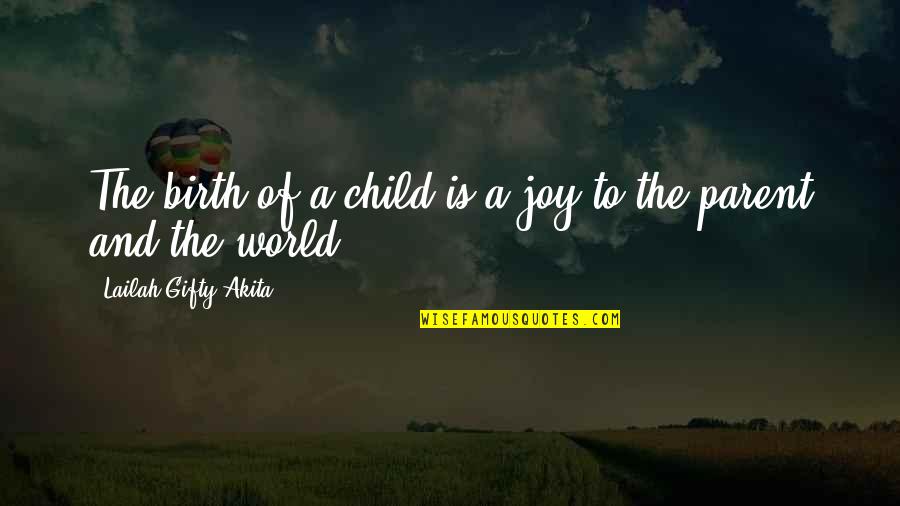 Birth Mother Quotes By Lailah Gifty Akita: The birth of a child is a joy