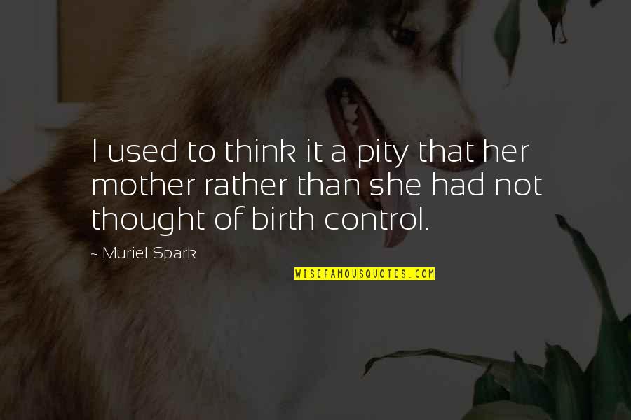 Birth Mother Quotes By Muriel Spark: I used to think it a pity that