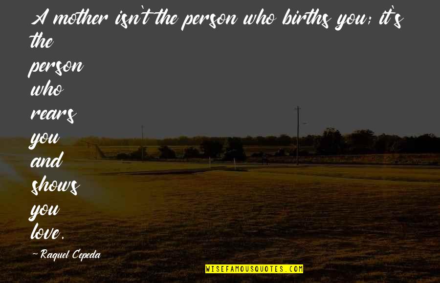 Birth Mother Quotes By Raquel Cepeda: A mother isn't the person who births you;