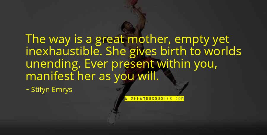 Birth Mother Quotes By Stifyn Emrys: The way is a great mother, empty yet