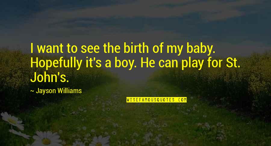 Birth Of A Baby Boy Quotes By Jayson Williams: I want to see the birth of my