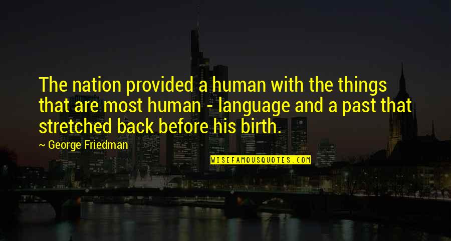 Birth Of A Nation Quotes By George Friedman: The nation provided a human with the things
