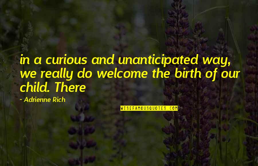 Birth Of Child Quotes By Adrienne Rich: in a curious and unanticipated way, we really