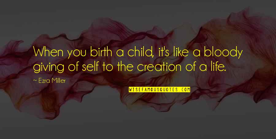 Birth Of Child Quotes By Ezra Miller: When you birth a child, it's like a