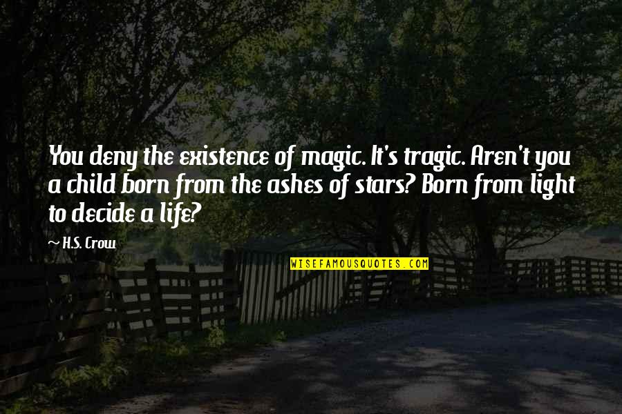 Birth Of Child Quotes By H.S. Crow: You deny the existence of magic. It's tragic.