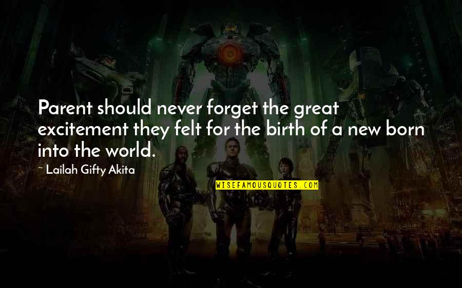 Birth Of Child Quotes By Lailah Gifty Akita: Parent should never forget the great excitement they