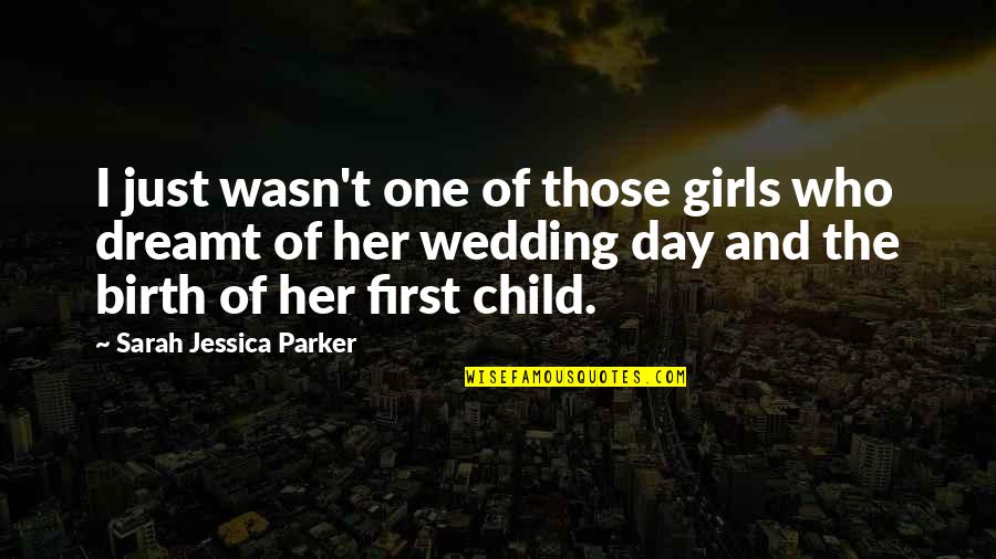 Birth Of Child Quotes By Sarah Jessica Parker: I just wasn't one of those girls who