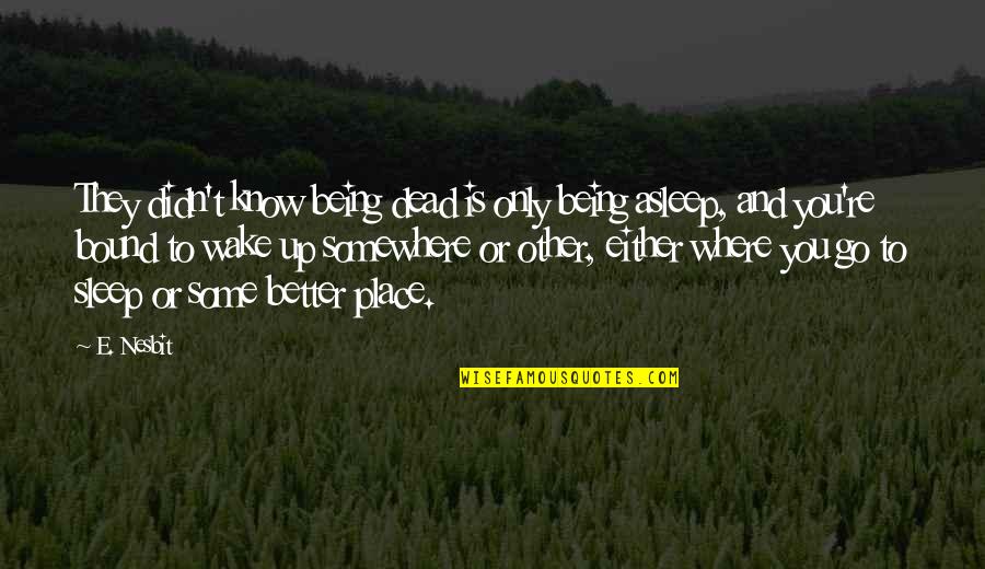 Birth Of Our Savior Quotes By E. Nesbit: They didn't know being dead is only being Birth Of Our Savior Quotes By E. Nesbit: They didn't know being dead is only being