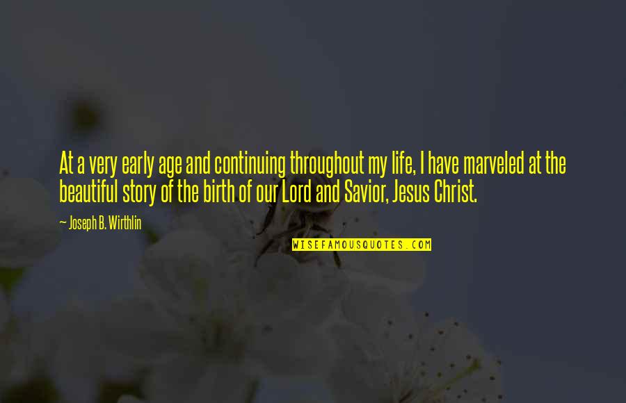 Birth Of Our Savior Quotes By Joseph B. Wirthlin: At a very early age and continuing throughout Birth Of Our Savior Quotes By Joseph B. Wirthlin: At a very early age and continuing throughout