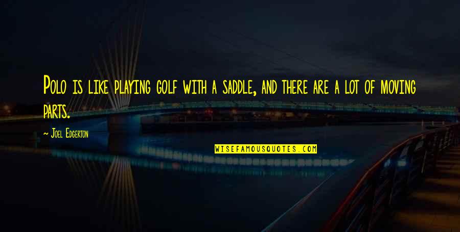 Birth Of The Butterfly Quotes By Joel Edgerton: Polo is like playing golf with a saddle,