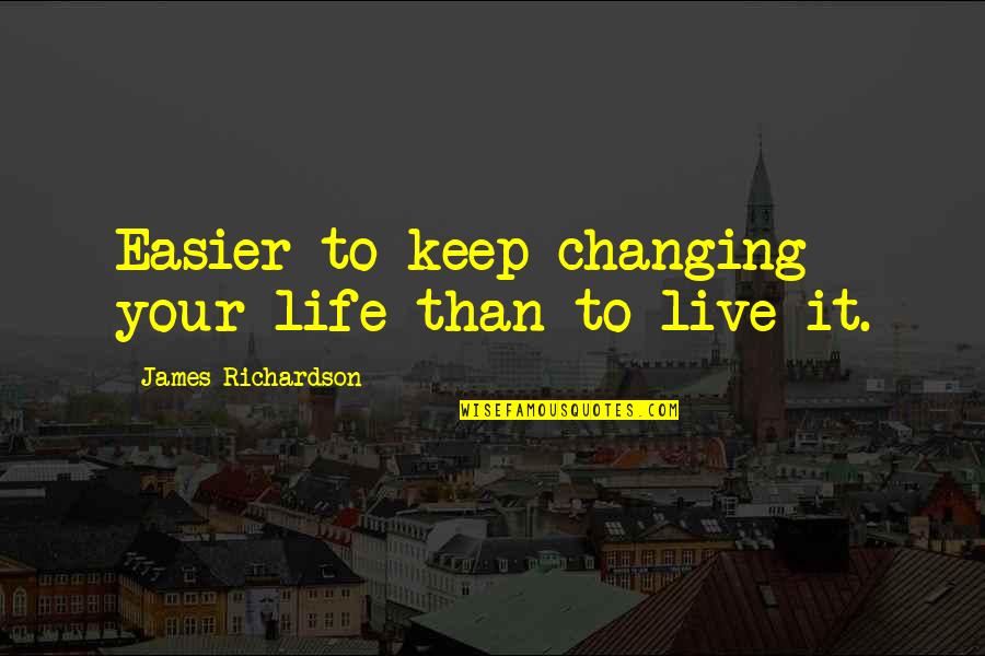 Birth Of Your First Child Quotes By James Richardson: Easier to keep changing your life than to Birth Of Your First Child Quotes By James Richardson: Easier to keep changing your life than to