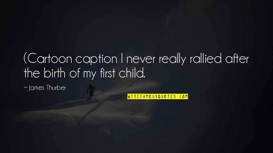 Birth Of Your First Child Quotes By James Thurber: (Cartoon caption I never really rallied after the