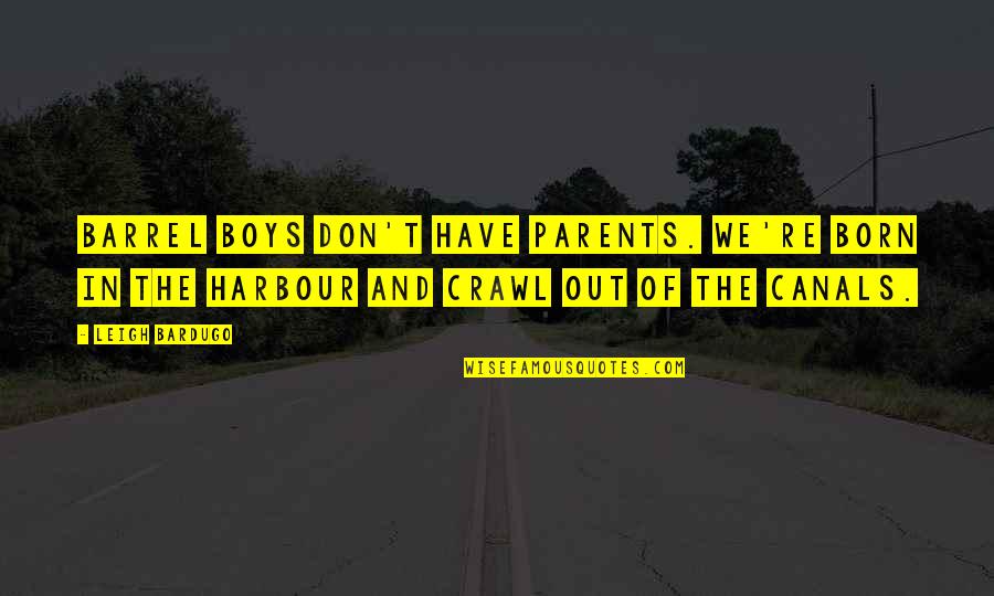 Birth Of Your First Child Quotes By Leigh Bardugo: Barrel boys don't have parents. We're born in Birth Of Your First Child Quotes By Leigh Bardugo: Barrel boys don't have parents. We're born in