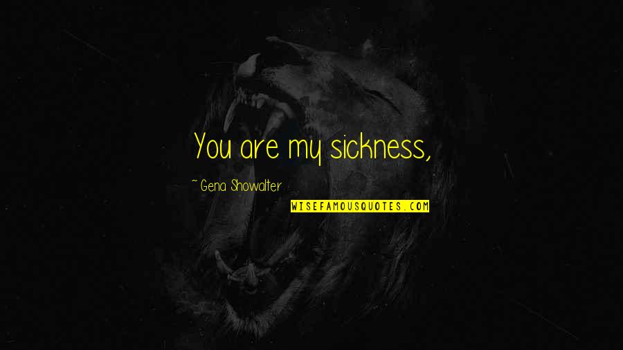 Birth Plans Quotes By Gena Showalter: You are my sickness,