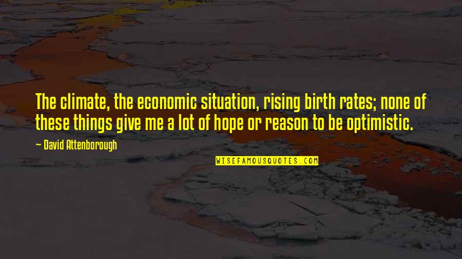 Birth Rates Quotes By David Attenborough: The climate, the economic situation, rising birth rates;
